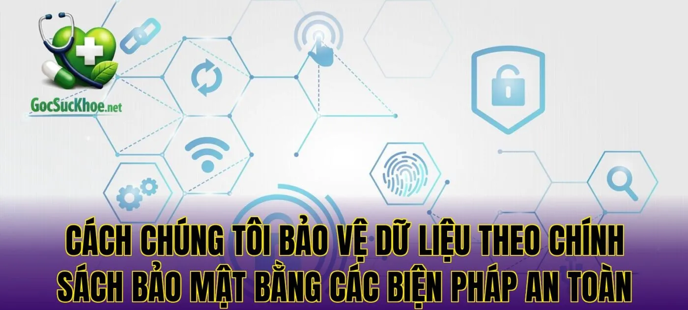 Cách chúng tôi bảo vệ dữ liệu theo chính sách bảo mật bằng các biện pháp an toàn