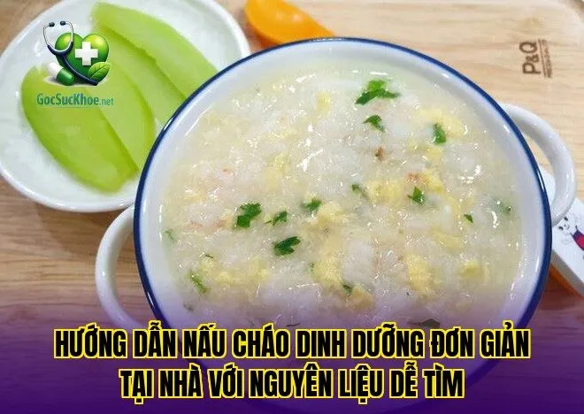 Hướng dẫn nấu cháo dinh dưỡng đơn giản tại nhà với nguyên liệu dễ tìm