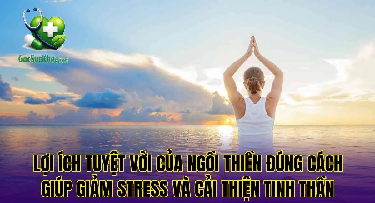 Lợi ích tuyệt vời của ngồi thiền đúng cách giúp giảm stress và cải thiện tinh thần