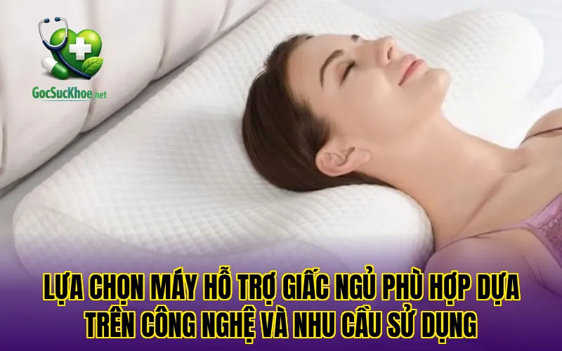 Lựa chọn máy hỗ trợ giấc ngủ phù hợp dựa trên công nghệ và nhu cầu sử dụng