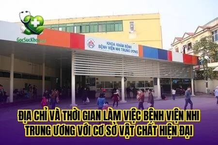 Địa chỉ và thời gian làm việc bệnh viện nhi trung ương với cơ sở vật chất hiện đại
