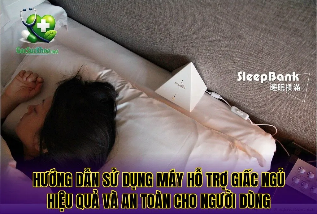 Hướng dẫn sử dụng máy hỗ trợ giấc ngủ hiệu quả và an toàn cho người dùng