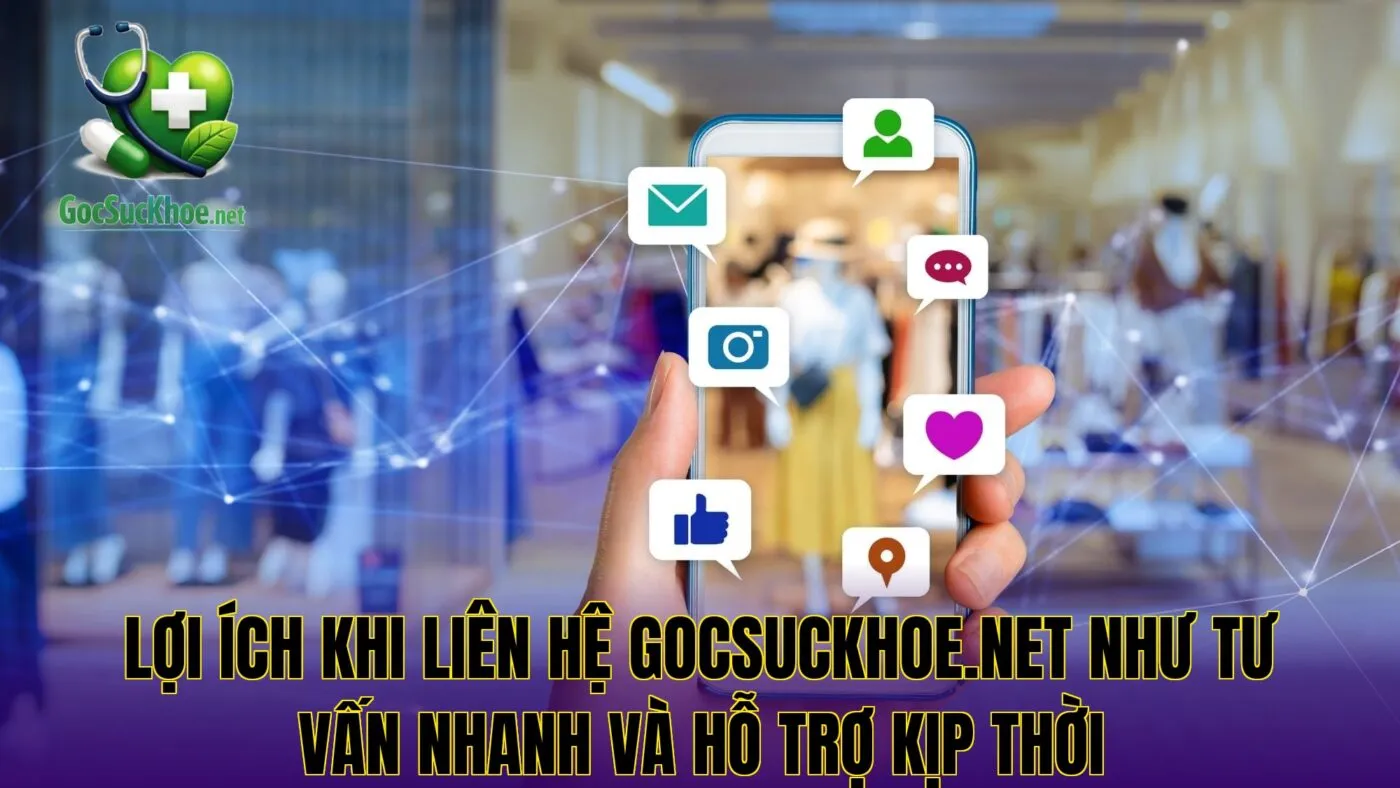 Lợi ích khi liên hệ gocsuckhoe.net như tư vấn nhanh và hỗ trợ kịp thời