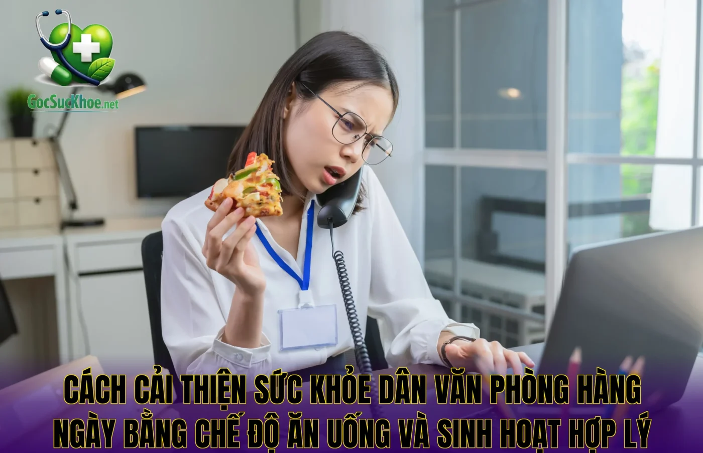 Cách cải thiện sức khỏe dân văn phòng hàng ngày bằng chế độ ăn uống và sinh hoạt hợp lý